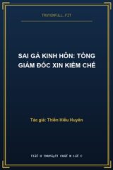 Sai Gả Kinh Hôn: Tổng Giám Đốc Xin Kiềm Chế