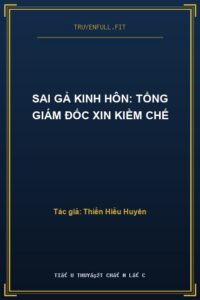 Sai Gả Kinh Hôn: Tổng Giám Đốc Xin Kiềm Chế