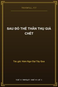 Sau Đó Thế Thân Thụ Giả Chết
