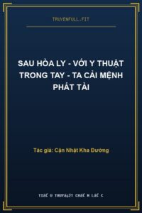 Sau Hòa Ly – Với Y Thuật Trong Tay – Ta Cải Mệnh Phát Tài