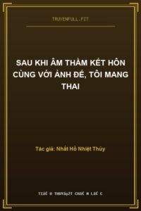 Sau Khi Âm Thầm Kết Hôn Cùng Với Ảnh Đế, Tôi Mang Thai