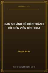 Sau Khi Ảnh Đế Biến Thành Cô Diễn Viên Bình Hoa