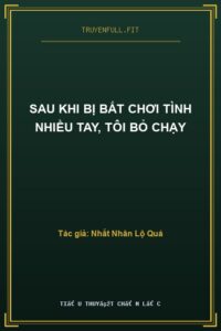Sau Khi Bị Bắt Chơi Tình Nhiều Tay, Tôi Bỏ Chạy
