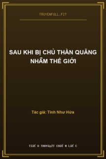 Sau Khi Bị Chủ Thần Quăng Nhầm Thế Giới