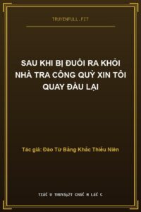 Sau Khi Bị Đuổi Ra Khỏi Nhà Tra Công Quỳ Xin Tôi Quay Đầu Lại