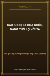Sau Khi Bị Ta Doạ Khóc, Nàng Thổ Lộ Với Ta