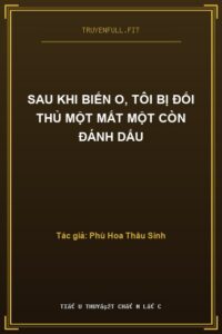 Sau Khi Biến O, Tôi Bị Đối Thủ Một Mất Một Còn Đánh Dấu