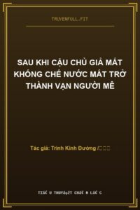 Sau Khi Cậu Chủ Giả Mất Khống Chế Nước Mắt Trở Thành Vạn Người Mê