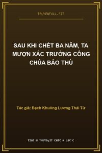 Sau Khi Chết Ba Năm, Ta Mượn Xác Trưởng Công Chúa Báo Thù