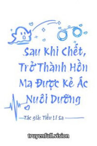 Sau Khi Chết, Trở Thành Hồn Ma Được Kẻ Ác Nuôi Dưỡng