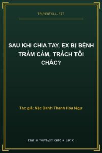 Sau Khi Chia Tay, Ex Bị Bệnh Trầm Cảm, Trách Tôi Chắc?