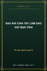 Sau Khi Chia Tay Làm Sao Giữ Bạn Trai