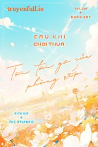 Sau Khi Chơi Thua, Tôi Tới Gõ Cửa Phòng Sếp