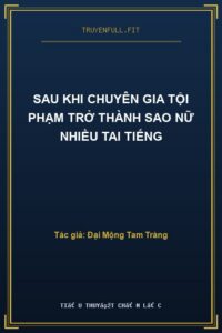 Sau Khi Chuyên Gia Tội Phạm Trở Thành Sao Nữ Nhiều Tai Tiếng