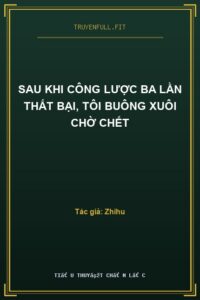 Sau Khi Công Lược Ba Lần Thất Bại, Tôi Buông Xuôi Chờ Chết