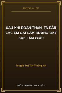 Sau Khi Đoạn Thân, Ta Dẫn Các Em Gái Làm Ruộng Bày Sạp Làm Giàu