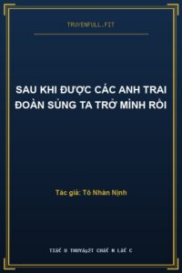 Sau Khi Được Các Anh Trai Đoàn Sủng Ta Trở Mình Rồi