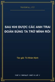 Sau Khi Được Các Anh Trai Đoàn Sủng Ta Trở Mình Rồi