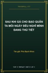 Sau Khi Gả Cho Bạo Quân Ta Mỗi Ngày Đều Nghĩ Mình Đang Thủ Tiết
