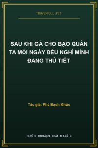 Sau Khi Gả Cho Bạo Quân Ta Mỗi Ngày Đều Nghĩ Mình Đang Thủ Tiết