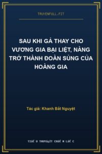 Sau Khi Gả Thay Cho Vương Gia Bại Liệt, Nàng Trở Thành Đoàn Sủng Của Hoàng Gia