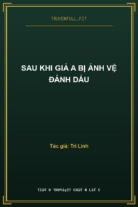Sau Khi Giả A Bị Ảnh Vệ Đánh Dấu