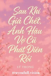 Sau Khi Giả Chết, Ảnh Hậu Vợ Cũ Phát Điên Rồi