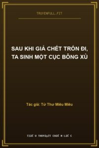 Sau Khi Giả Chết Trốn Đi, Ta Sinh Một Cục Bông Xù