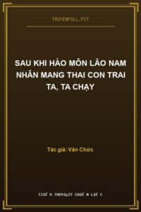 Sau Khi Hào Môn Lão Nam Nhân Mang Thai Con Trai Ta, Ta Chạy