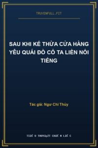 Sau Khi Kế Thừa Cửa Hàng Yêu Quái Đồ Cổ Ta Liền Nổi Tiếng