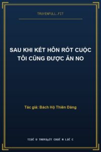 Sau Khi Kết Hôn Rốt Cuộc Tôi Cũng Được Ăn No