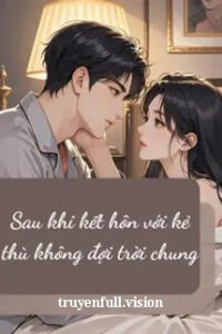 Sau Khi Kết Hôn Với Kẻ Thù Không Đội Trời Chung