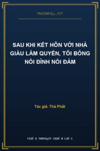 Sau Khi Kết Hôn Với Nhà Giàu Lắm Quyền, Tôi Bỗng Nổi Đình Nổi Đám