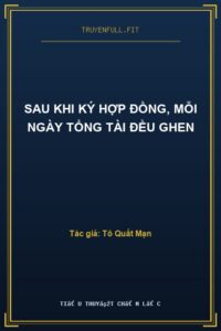 Sau Khi Ký Hợp Đồng, Mỗi Ngày Tổng Tài Đều Ghen