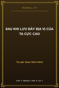 Sau Khi Lưu Đày Địa Vị Của Ta Cực Cao