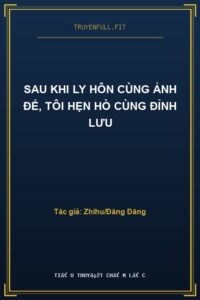 Sau Khi Ly Hôn Cùng Ảnh Đế, Tôi Hẹn Hò Cùng Đỉnh Lưu