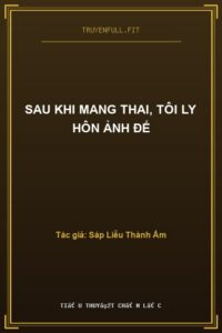 Sau Khi Mang Thai, Tôi Ly Hôn Ảnh Đế