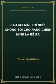 Sau Khi Mất Trí Nhớ, Chồng Tôi Cho Rằng Chính Mình Là Bé Ba