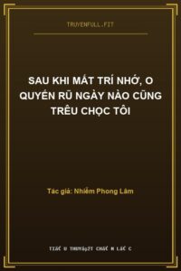 Sau Khi Mất Trí Nhớ, O Quyến Rũ Ngày Nào Cũng Trêu Chọc Tôi