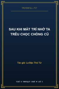Sau Khi Mất Trí Nhớ Ta Trêu Chọc Chồng Cũ
