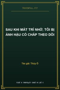 Sau Khi Mất Trí Nhớ, Tôi Bị Ảnh Hậu Cố Chấp Theo Dõi