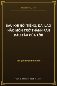 Sau Khi Nổi Tiếng, Đại Lão Hào Môn Trở Thành Fan Đầu Tàu Của Tôi!