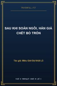 Sau Khi Soán Ngôi, Hắn Giả Chết Bỏ Trốn
