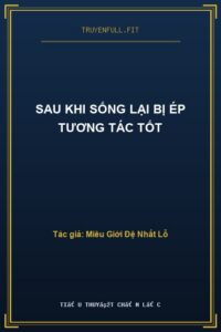 Sau Khi Sống Lại Bị Ép Tương Tác Tốt