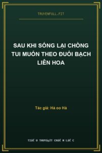 Sau Khi Sống Lại Chồng Tui Muốn Theo Đuổi Bạch Liên Hoa