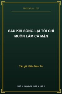 Sau Khi Sống Lại Tôi Chỉ Muốn Làm Cá Mặn