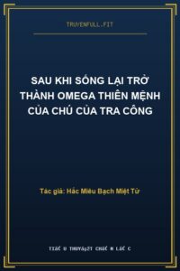 Sau Khi Sống Lại Trở Thành Omega Thiên Mệnh Của Chú Của Tra Công