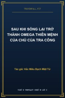 Sau Khi Sống Lại Trở Thành Omega Thiên Mệnh Của Chú Của Tra Công