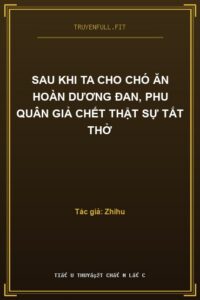 Sau Khi Ta Cho Chó Ăn Hoàn Dương Đan, Phu Quân Giả Chết Thật Sự Tắt Thở