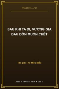 Sau Khi Ta Đi, Vương Gia Đau Đớn Muốn Chết